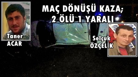 Maç Dönüşü Kaza; 2 Ölü, 1 Yaralı (Görüntülü)