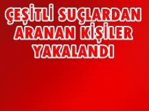 ÇEŞİTLİ SUÇLARDAN ARANAN 7 KİŞİ YAKALANDI
