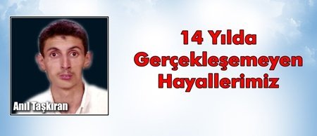 14 Yılda Gerçekleşemeyen Hayallerimiz