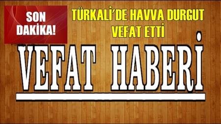 SON DAKİKA; TÜRKALİ’DE HAVVA DURKUT VEFAT ETTİ