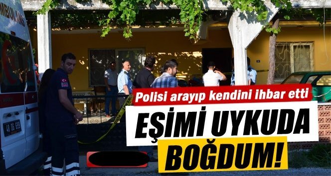 Eşini uykuda boğarak öldürdü