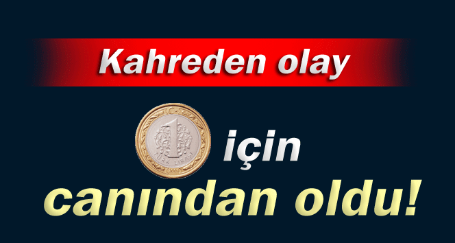 4 yaşındaki çocuk 1 lira için canından oldu