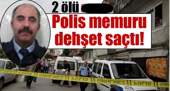Polis memuru dehşet saçtı: 2 ölü