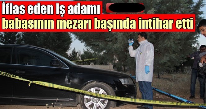 İflas eden iş adamı babasının mezarı başında intihar etti