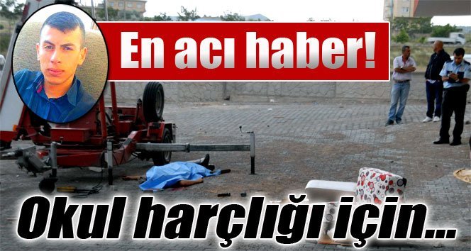Okul harçlığı için çalışmaya başladığı ilk gün hayatını kaybetti