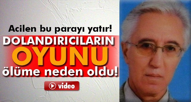 Dolandırıcılara inandı kalp krizinden hayatını kaybetti