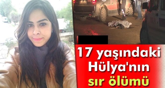17 yaşındaki Hülya’nın sır ölümü