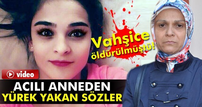 BOĞAZI KESİLEREK ÖLDÜRÜLEN NECLA’NIN ANNESİ KATİL ZANLISINA ATEŞ PÜSKÜRDÜ