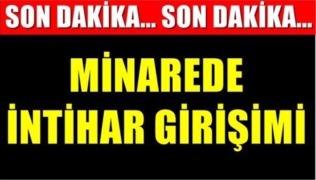 İşten Çıkarılan Genç Minarede İntihara Kalkıştı.!