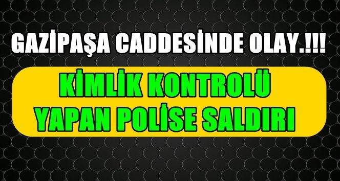 Kimlik Kontrolü Yapan Polise Kafa Atan adam gözaltına alındı