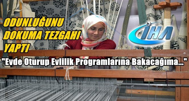 Kurduğu Dokuma Tezgahıyla Geçimini Sağlıyor