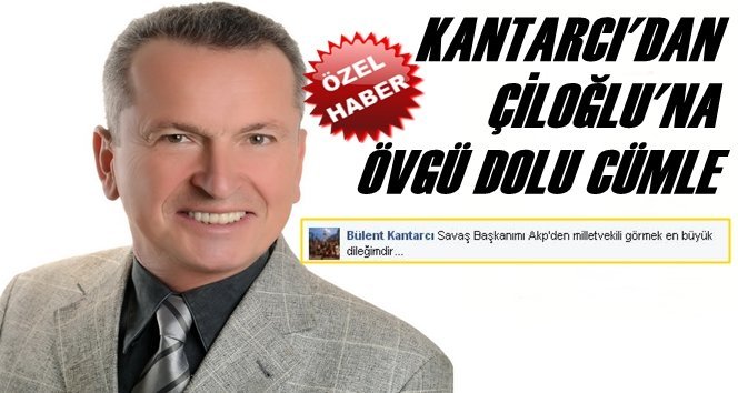 Kantarcı Çiloğlu’nu Bu Sözlerle Övdü