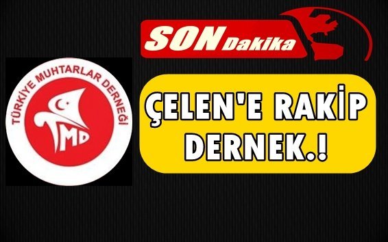 Muhtarlar Çelen’e Rakip Çıktı.! 2. Dernek Yolda…