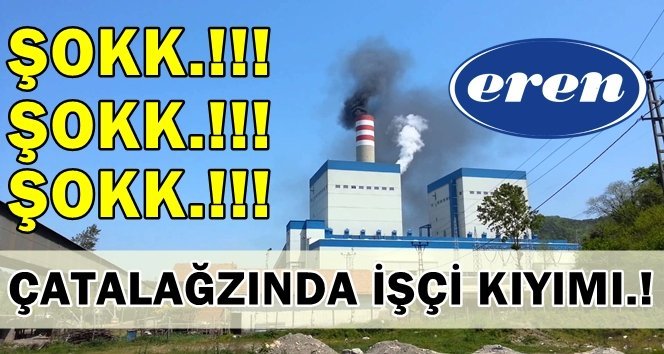 İşçi kıyımında sayı arttı. Çatalağzı, Muslu ayakta…