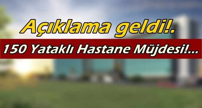 150 yataklı hastane geliyor