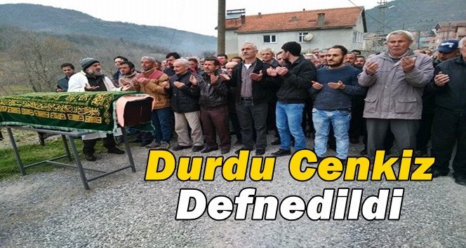 Durdu Cenkiz Türkali Köyünde toprağa verildi