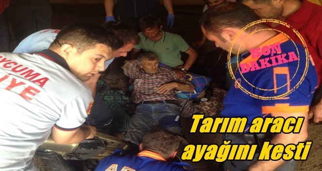 Ayağını tarım aracına kaptırdı…