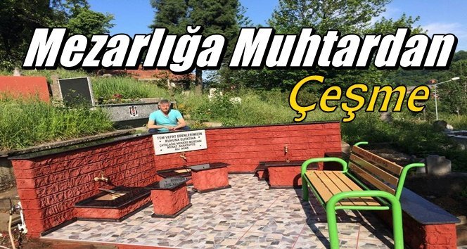 Çatalağzı Muhtarından mezarlığa çeşme
