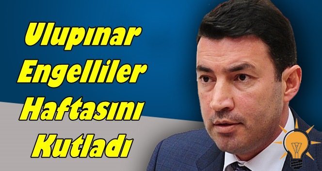 Ulupınar; “Engellilerimizi kucaklamalı, eşit ve değerli olduklarını göstermeliyiz”