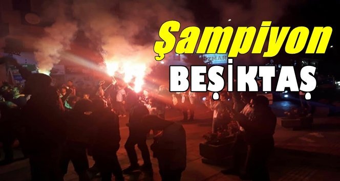 Beşiktaş’ın Şampiyonluğu taraftarı sokağa döktü…