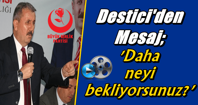 BBP Genel Başkanı Destici Zonguldak’tan mesaj verdi…