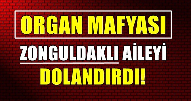 Flaş…Organ mafyası dolandırdı!…