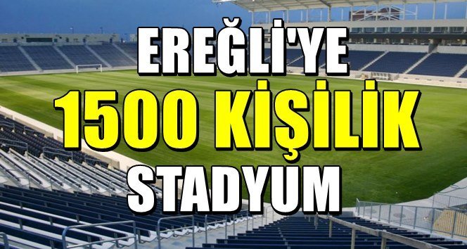 Ereğli ilçesine 1500 kişilik stadyum istedi