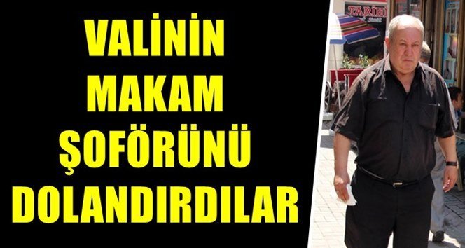 Bu kez de Vali şoförü dolandırıldı…