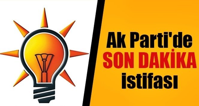 Ak Parti’de flaş gelişme!. İstifa etti…