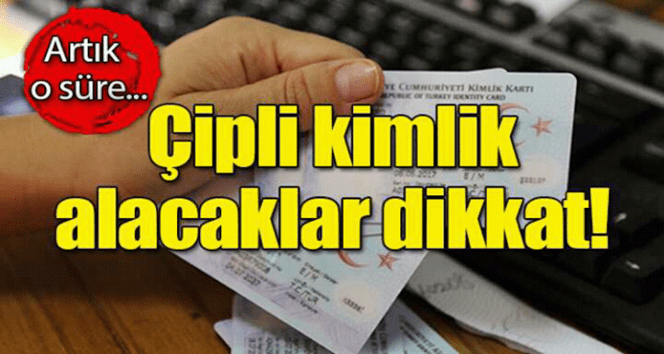 Çipli kimlik kartlarının teslim süresi kısaldı…