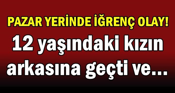 İğrenç olay pazar yerinde oluştu!.