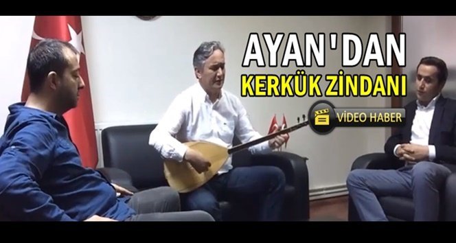 “Kerkük Zindanı”nı Ayan’dan dinleyin…
