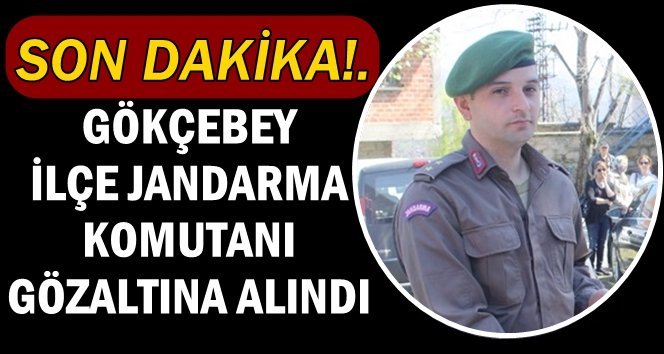 İlçe Jandarma Komutanı gözaltına alındı…