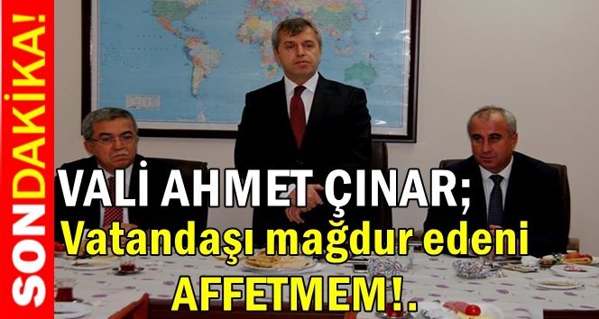 Vali bürokratlara sert çıktı!. “Affetmem!”