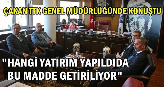 Çakan ziyaretini TTK Genel Müdürlüğüne yaptı…