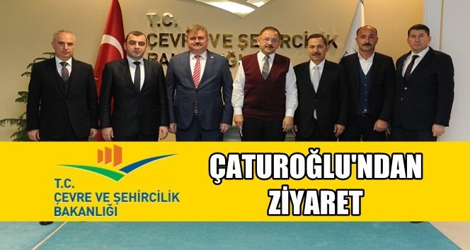 Çaturoğlu Belediyelerin taleplerini Bakan Özhaseki’ye iletti…