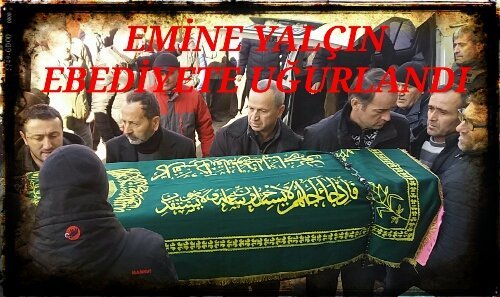 Türkali’de Emine Yalçın toprağa verildi…