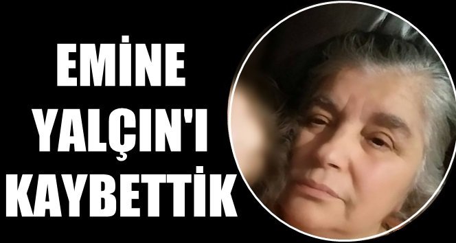 Türkali’de Emine Yalçın hayatını kaybetti…