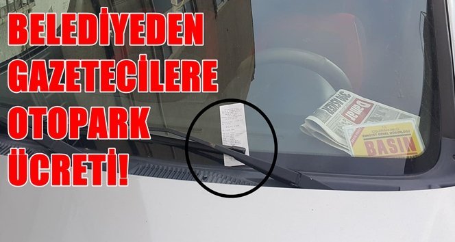 Gazetecilere otopark ücreti kesildi!. Tepki büyük!.