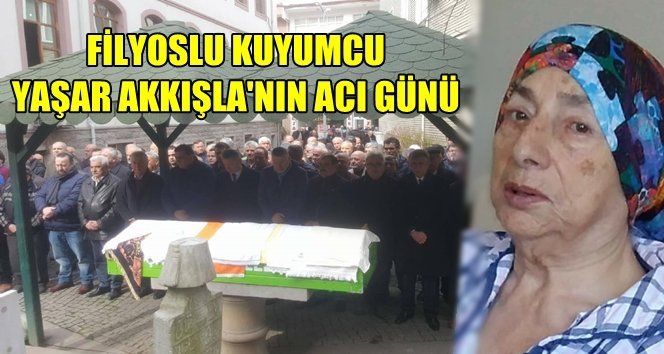 Kuyumcu Akkışla’nın kayınvalidesi ebediyete uğurlandı…