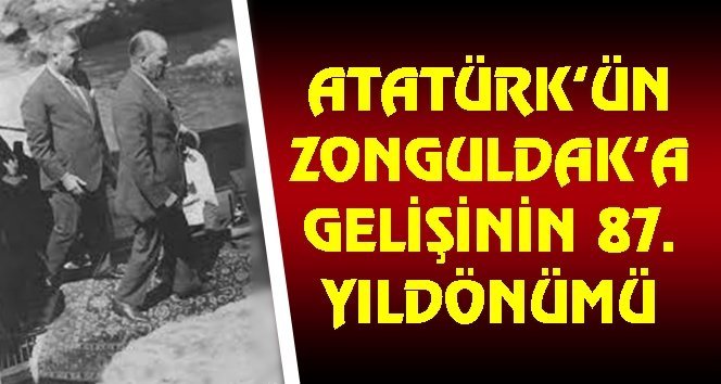 Tam 87. yıl önce ATA Zonguldak’a geldi…