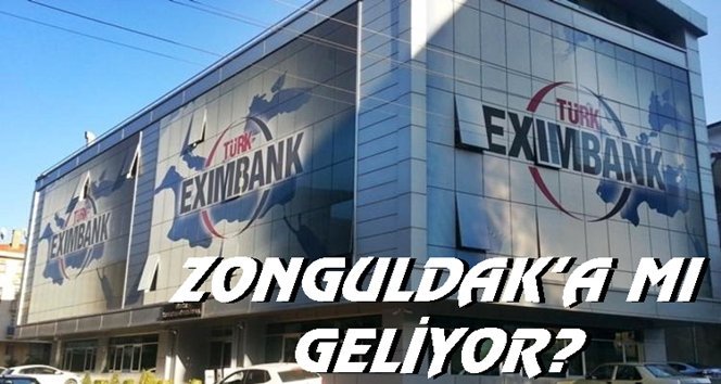 Eximbank Zonguldak’a mı geliyor? Milletvekili açıkladı…
