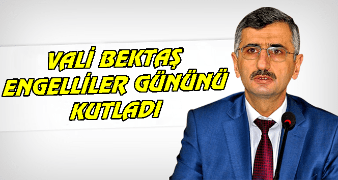 Vali Bektaş’tan 3 Aralık engelliler günü mesajı…
