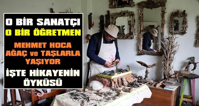 Filyoslu Mehmet Hoca ağaca ve taşlara şekil veriyor…
