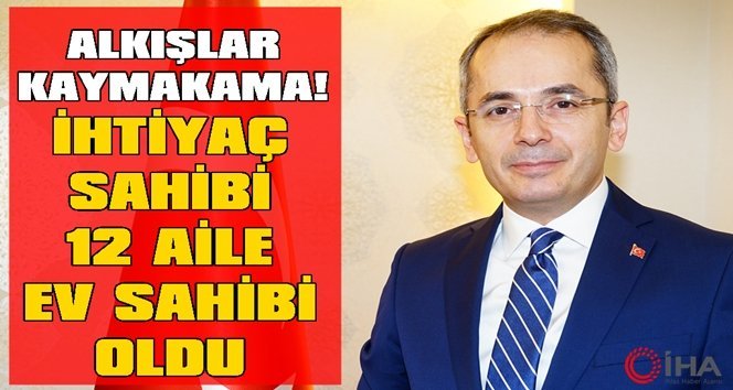 12 aile Kaymakamlığın girişimi ile ev sahibi oldu