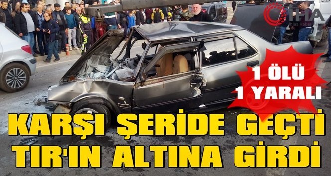 Otomobile tır çarptı: 1 ölü, 1 yaralı