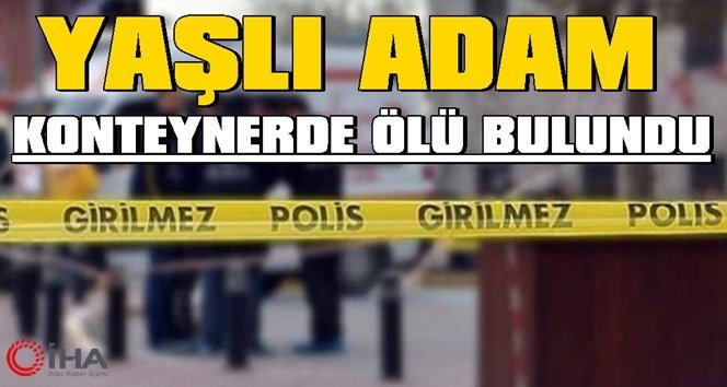 Yaşlı adam, konteynerde ölü bulundu
