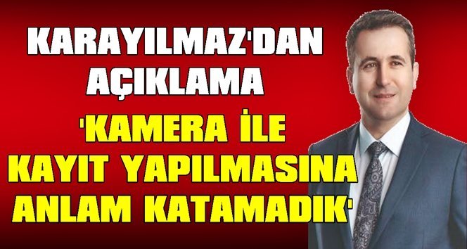 Karayılmaz kamera ile kayıt alınmasına tepki gösterdi…