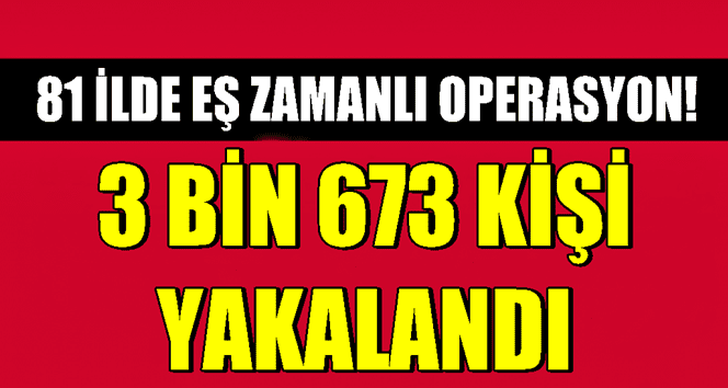 “Türkiye Güven Huzur” uygulamasında çok sayıda kişi yakalandı