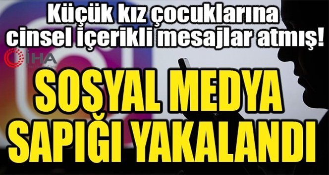 Sosyal medya sapığı yakalandı